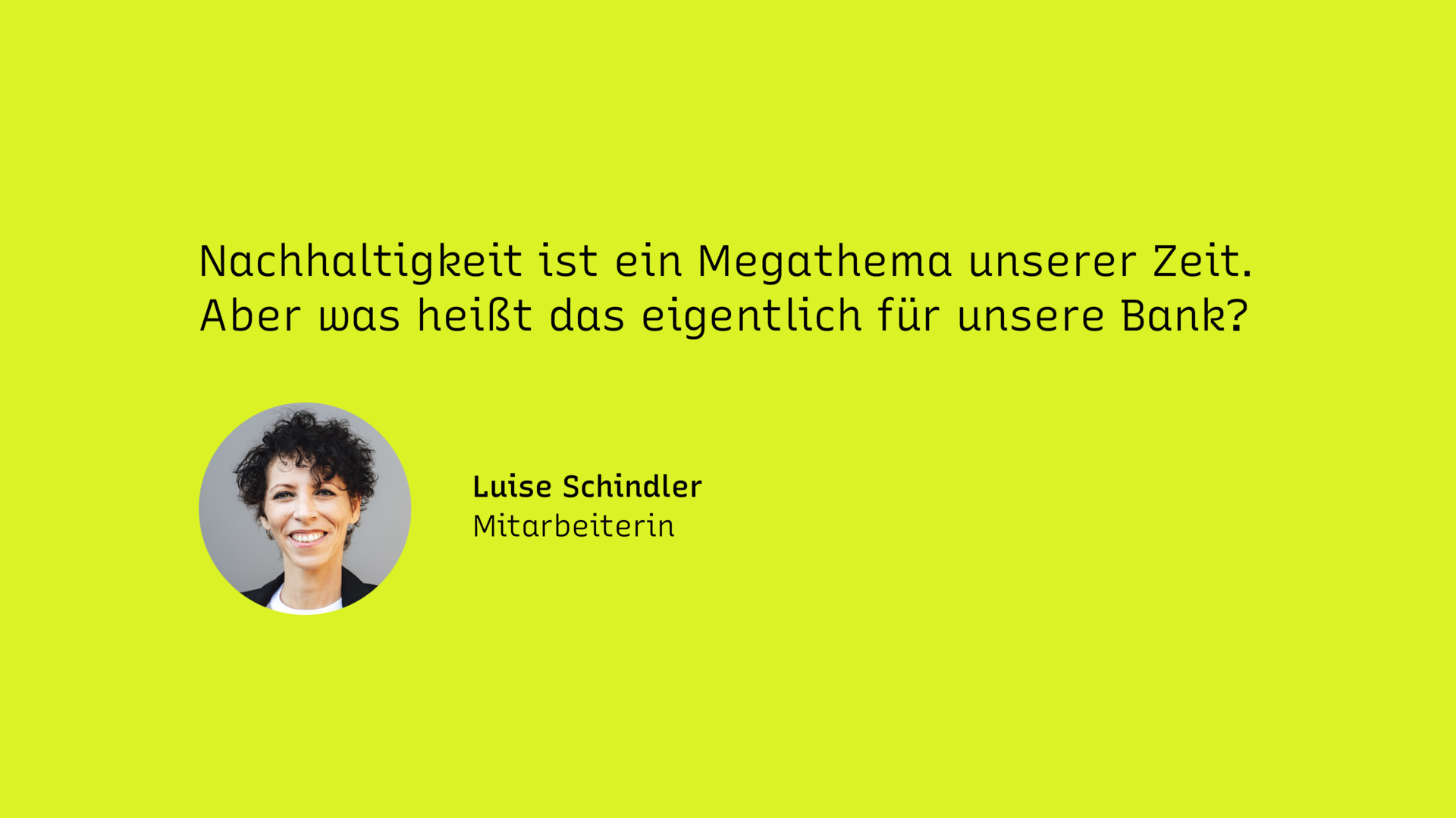 Zitat einer Bankenmitarbeiterin: Nachhaltigkeit ist ein Megathema unserer Zeit. Aber was heißt das eigentlich für unsere Bank?